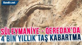 süleymaniye - qeredax'da 4 bin yıllık taş kabartma